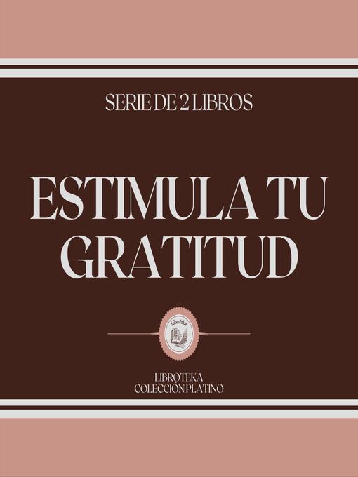 Title details for Estimula tu Gratitud (Serie de 2 Libros) by LIBROTEKA - Available
